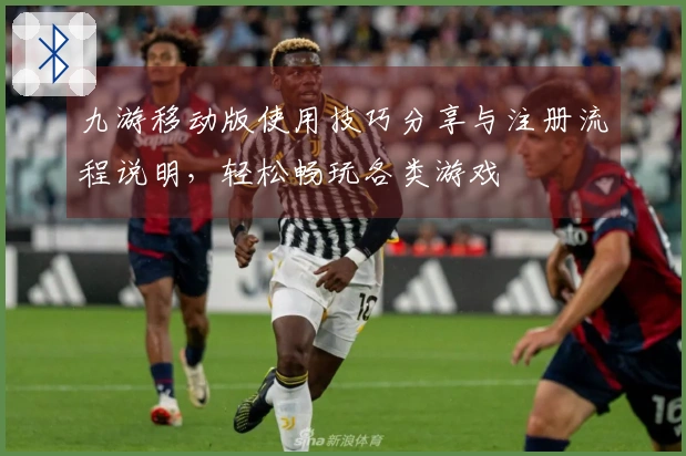 九游移动版使用技巧分享与注册流程说明，轻松畅玩各类游戏