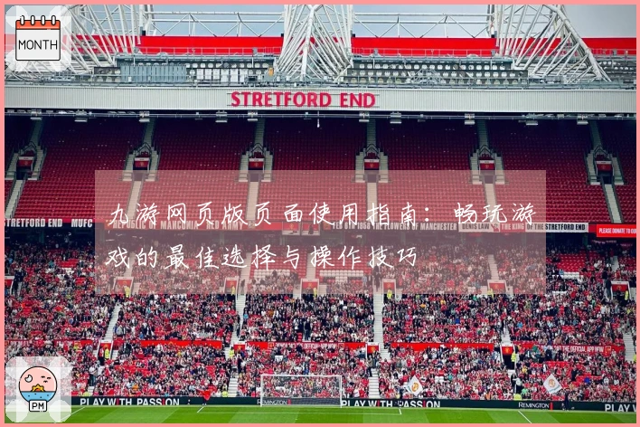 九游网页版页面使用指南：畅玩游戏的最佳选择与操作技巧